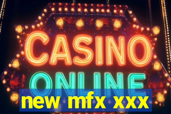 new mfx xxx